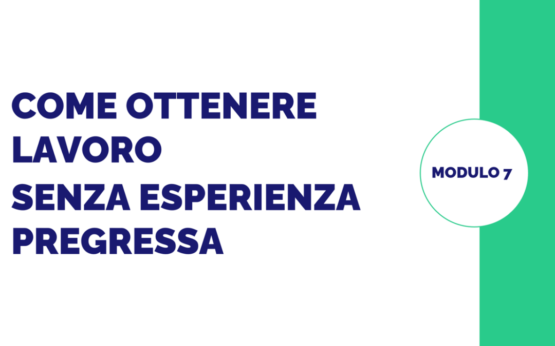 Modulo 7 – Come ottenere un lavoro senza avere un’esperienza pregressa